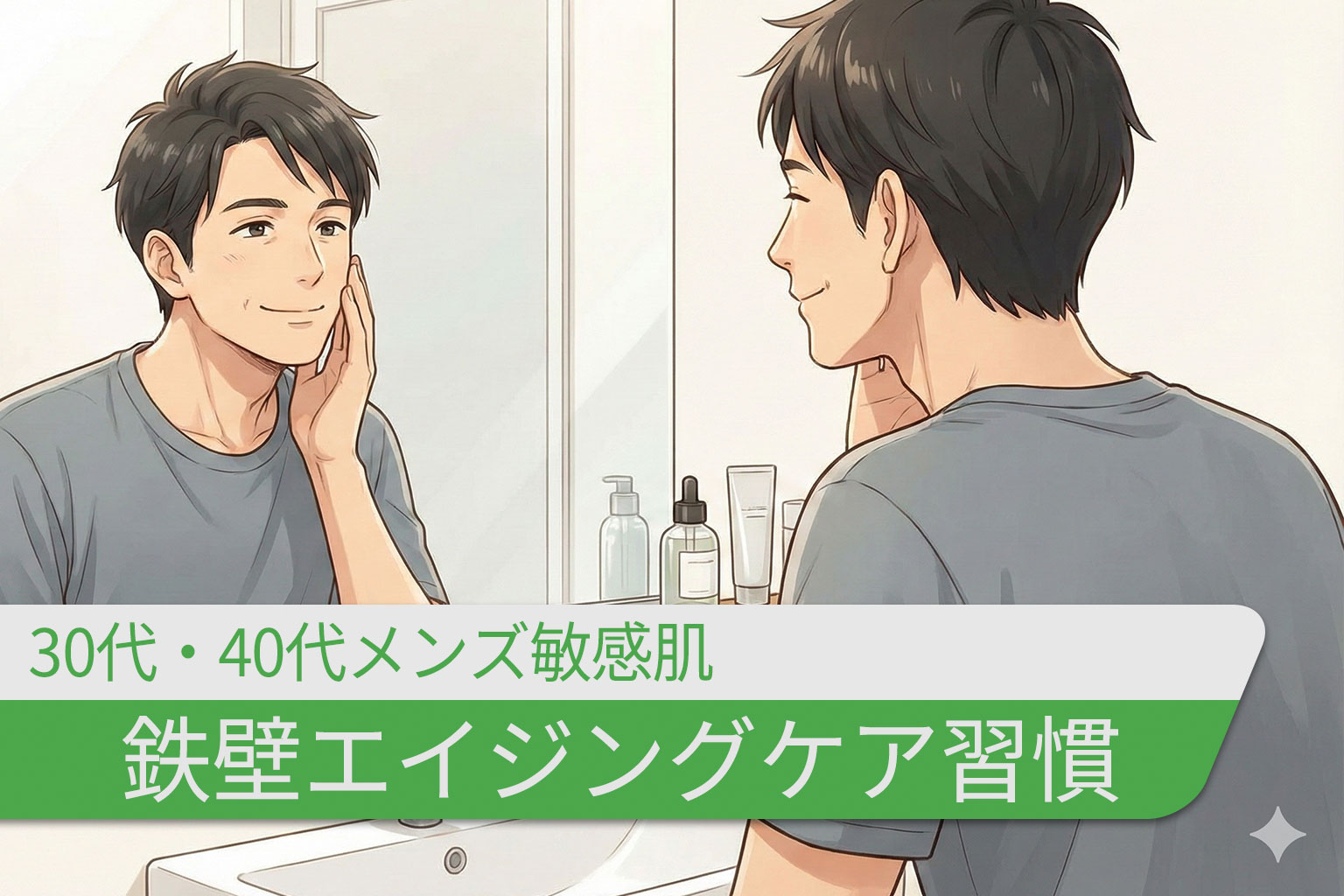 鏡を見て肌の調子を確認し微笑む30代・40代の日本人男性。敏感肌向けの優しいスキンケア習慣による結果を表現。